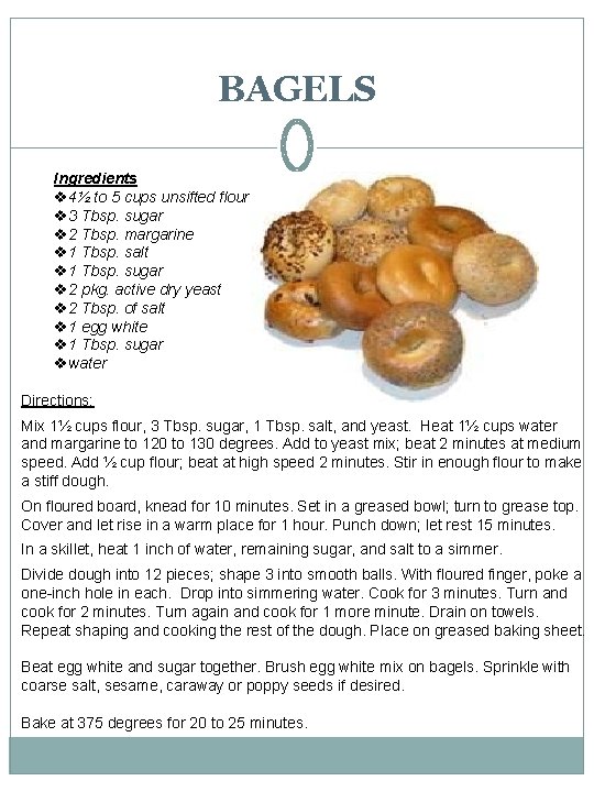 BAGELS Ingredients v 4½ to 5 cups unsifted flour v 3 Tbsp. sugar v