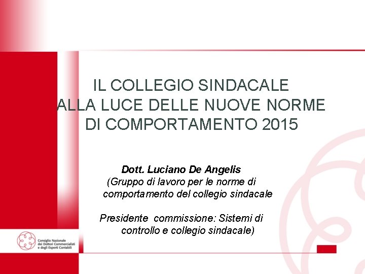 IL COLLEGIO SINDACALE ALLA LUCE DELLE NUOVE NORME DI COMPORTAMENTO 2015 Dott. Luciano De IL COLLEGIO SINDACALE ALLA LUCE DELLE NUOVE NORME DI COMPORTAMENTO 2015 Dott. Luciano De