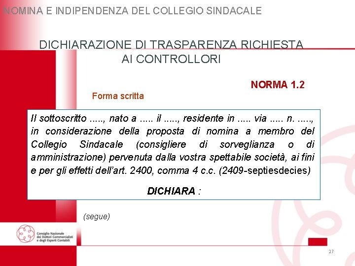 NOMINA E INDIPENDENZA DEL COLLEGIO SINDACALE DICHIARAZIONE DI TRASPARENZA RICHIESTA AI CONTROLLORI NORMA 1. NOMINA E INDIPENDENZA DEL COLLEGIO SINDACALE DICHIARAZIONE DI TRASPARENZA RICHIESTA AI CONTROLLORI NORMA 1.