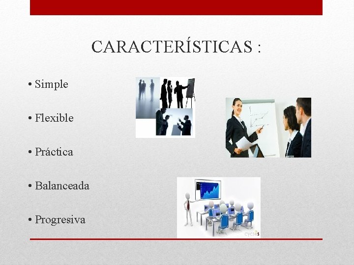 CARACTERÍSTICAS : • Simple • Flexible • Práctica • Balanceada • Progresiva 