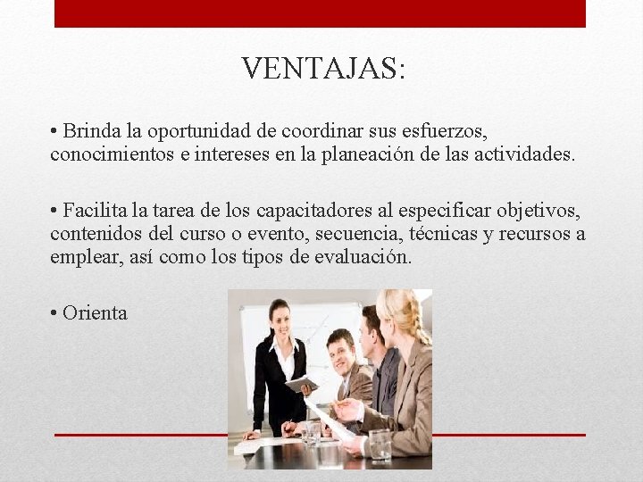  VENTAJAS: • Brinda la oportunidad de coordinar sus esfuerzos, conocimientos e intereses en