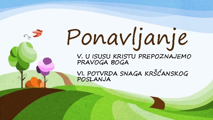 Ponavljanje V. U ISUSU KRISTU PREPOZNAJEMO PRAVOGA BOGA VI. POTVRDA SNAGA KRŠĆANSKOG POSLANJA 