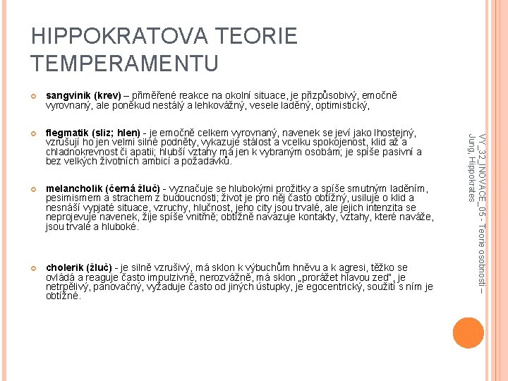 HIPPOKRATOVA TEORIE TEMPERAMENTU sangvinik (krev) – přiměřené reakce na okolní situace, je přizpůsobivý, emočně