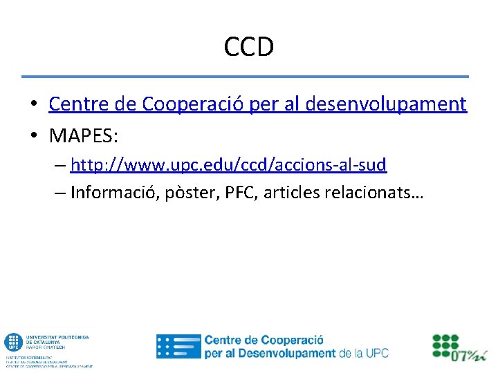 CCD • Centre de Cooperació per al desenvolupament • MAPES: – http: //www. upc.