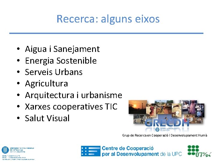 Recerca: alguns eixos • • Aigua i Sanejament Energia Sostenible Serveis Urbans Agricultura Arquitectura