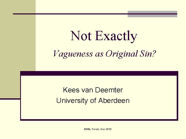 Not Exactly Vagueness as Original Sin? Kees van Deemter University of Aberdeen EMBL Forum,