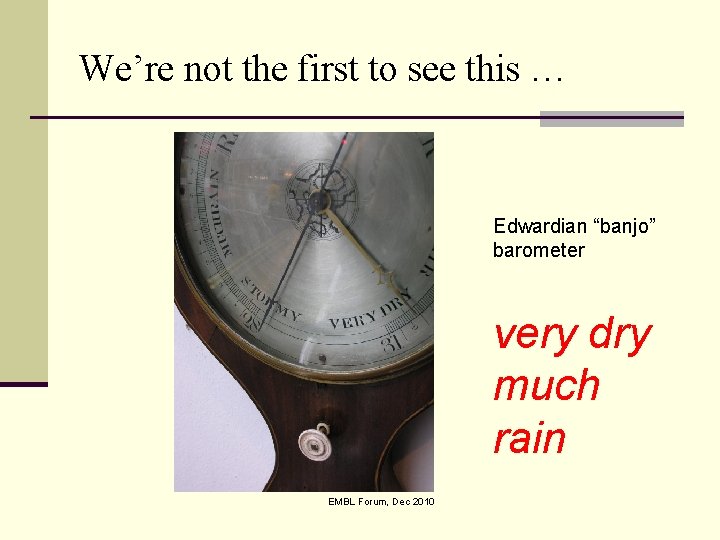 We’re not the first to see this … Edwardian “banjo” barometer very dry much