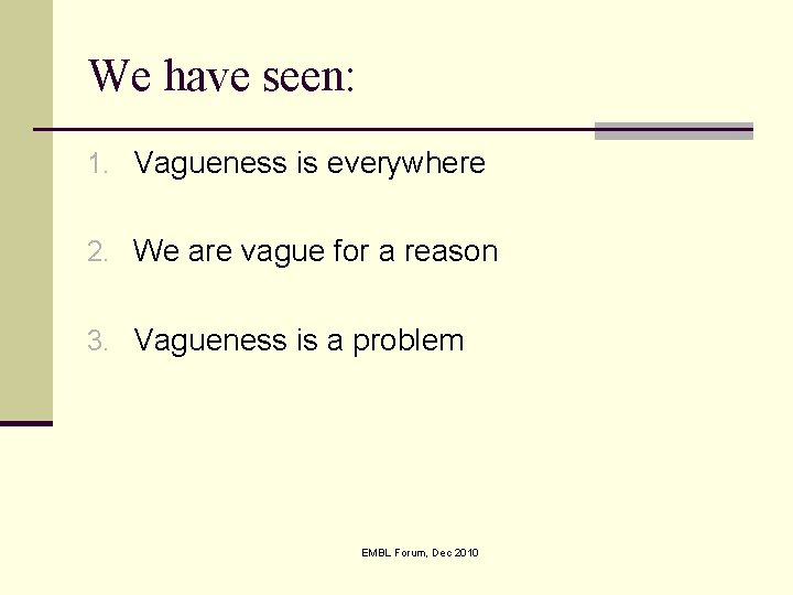 We have seen: 1. Vagueness is everywhere 2. We are vague for a reason