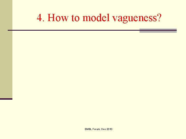 4. How to model vagueness? EMBL Forum, Dec 2010 