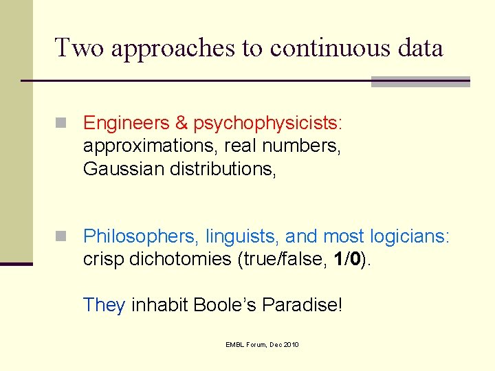 Two approaches to continuous data n Engineers & psychophysicists: approximations, real numbers, Gaussian distributions,
