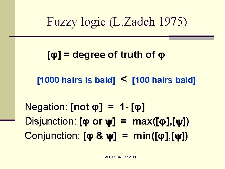 Fuzzy logic (L. Zadeh 1975) [φ] = degree of truth of φ [1000 hairs