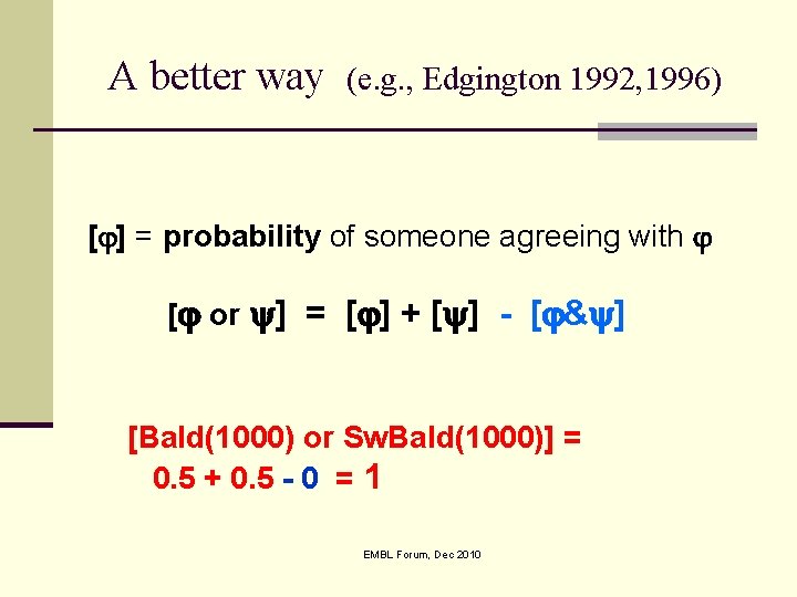 A better way (e. g. , Edgington 1992, 1996) [ ] = probability of