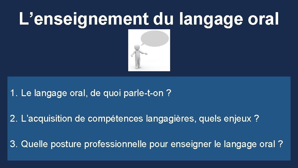 L’enseignement du langage oral 1. Le langage oral, de quoi parle-t-on ? 2. L’acquisition