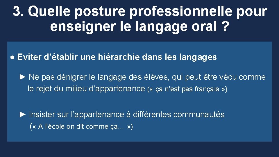 3. Quelle posture professionnelle pour enseigner le langage oral ? ● Eviter d’établir une