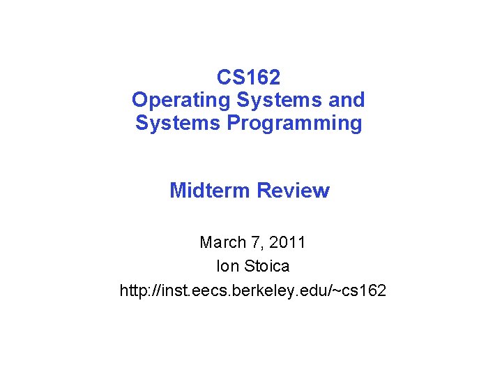 CS 162 Operating Systems and Systems Programming Midterm Review March 7, 2011 Ion Stoica