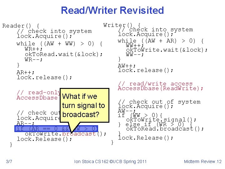 Read/Writer Revisited Writer() { Reader() { // check into system lock. Acquire(); while ((AW