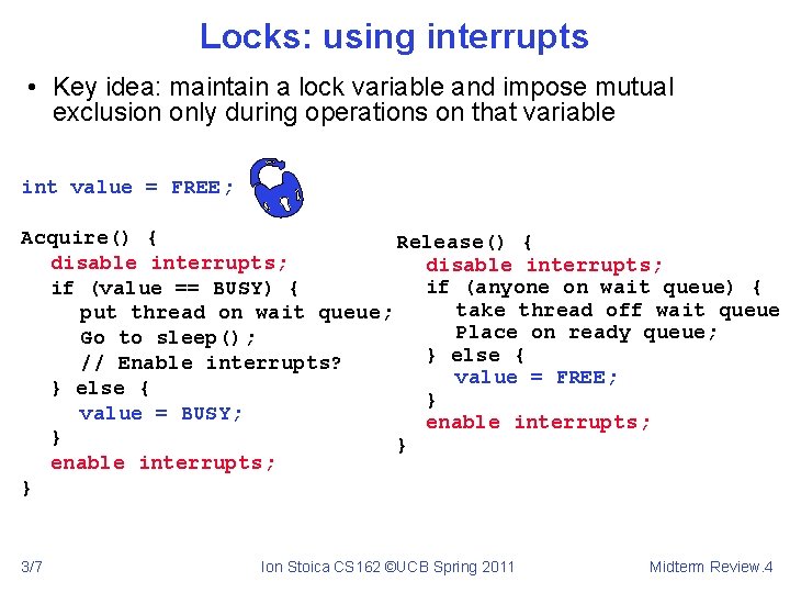 Locks: using interrupts • Key idea: maintain a lock variable and impose mutual exclusion