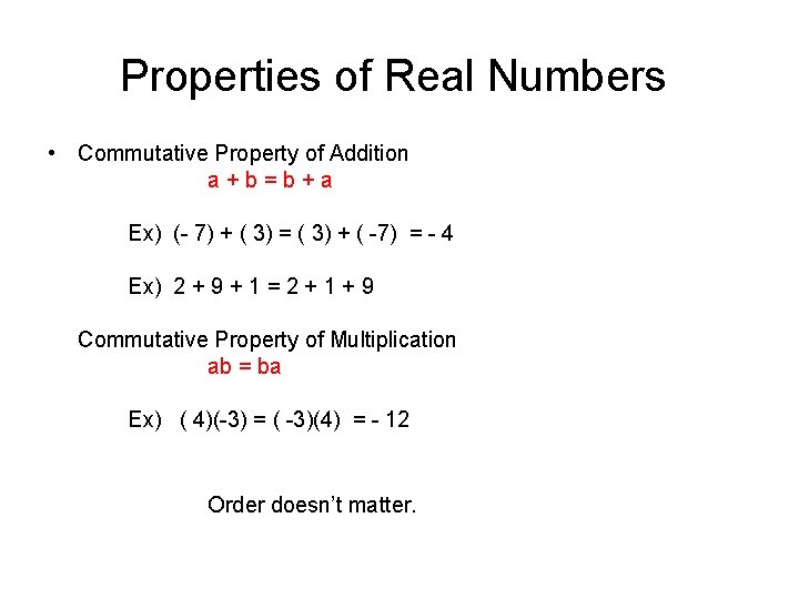 Properties of Real Numbers • Commutative Property of Addition a+b=b+a Ex) (- 7) +