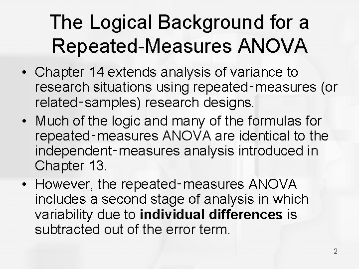 The Logical Background for a Repeated-Measures ANOVA • Chapter 14 extends analysis of variance