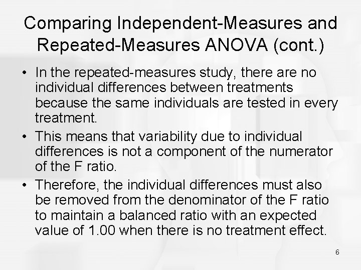 Comparing Independent-Measures and Repeated-Measures ANOVA (cont. ) • In the repeated-measures study, there are