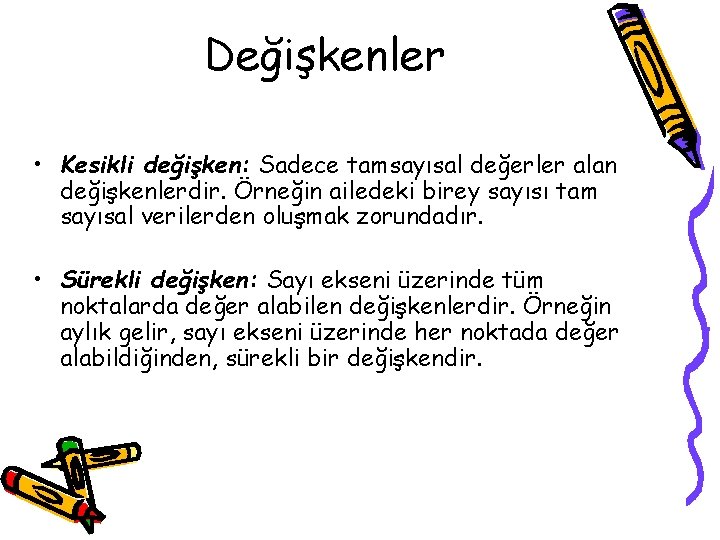 Değişkenler • Kesikli değişken: Sadece tamsayısal değerler alan değişkenlerdir. Örneğin ailedeki birey sayısı tam