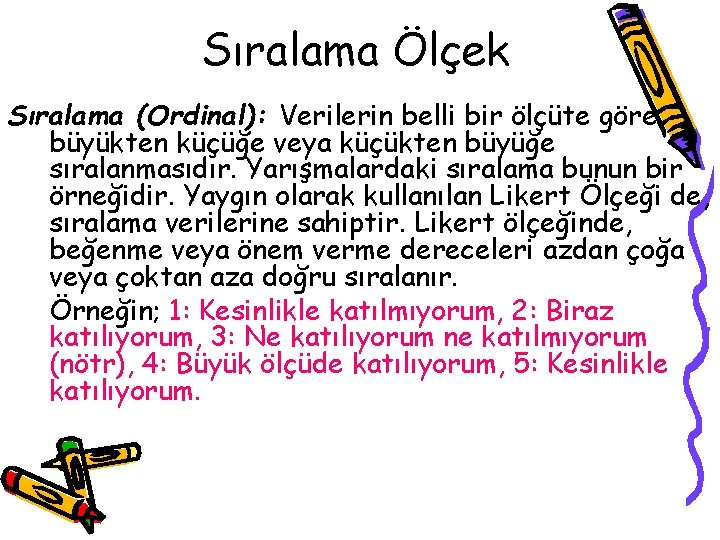 Sıralama Ölçek Sıralama (Ordinal): Verilerin belli bir ölçüte göre büyükten küçüğe veya küçükten büyüğe