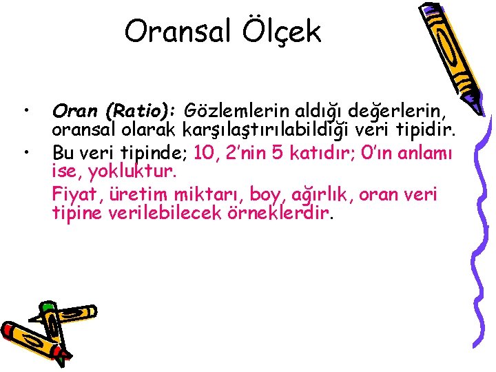 Oransal Ölçek • • Oran (Ratio): Gözlemlerin aldığı değerlerin, oransal olarak karşılaştırılabildiği veri tipidir.