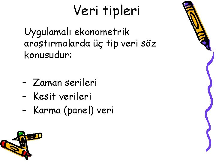 Veri tipleri Uygulamalı ekonometrik araştırmalarda üç tip veri söz konusudur: – Zaman serileri –