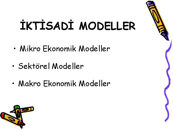 İKTİSADİ MODELLER • Mikro Ekonomik Modeller • Sektörel Modeller • Makro Ekonomik Modeller 