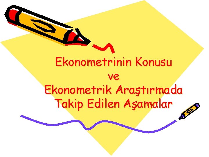 Ekonometrinin Konusu ve Ekonometrik Araştırmada Takip Edilen Aşamalar 