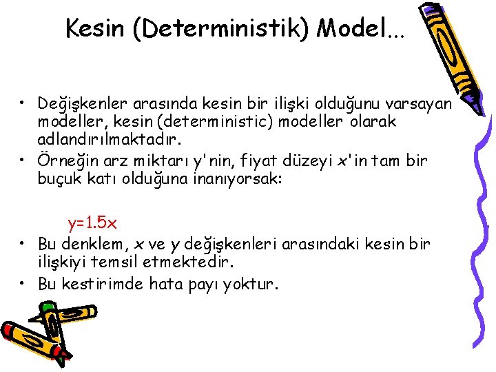 Kesin (Deterministik) Model. . . • Değişkenler arasında kesin bir ilişki olduğunu varsayan modeller,