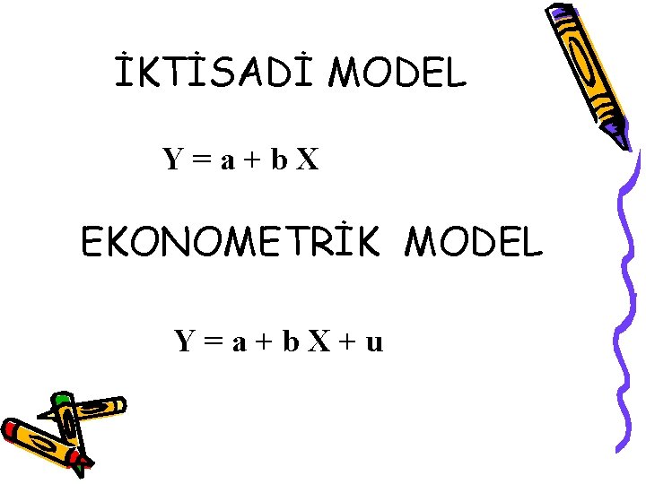 İKTİSADİ MODEL Y=a+b. X EKONOMETRİK MODEL Y=a+b. X+u 