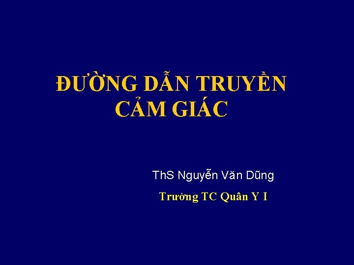 ĐƯỜNG DẪN TRUYỀN CẢM GIÁC Th. S Nguyễn Văn Dũng Trường TC Quân Y