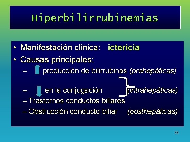Hiperbilirrubinemias • Manifestación clinica: ictericia • Causas principales: – producción de bilirrubinas (prehepáticas) –