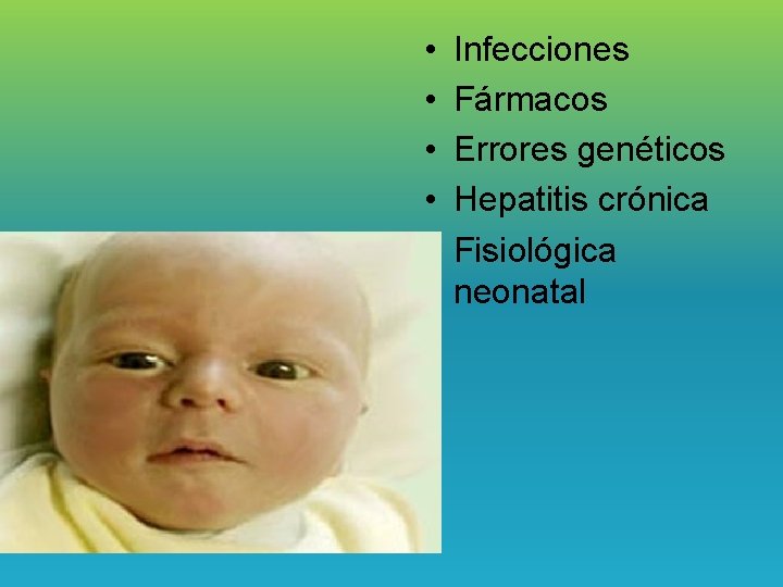  • • • Infecciones Fármacos Errores genéticos Hepatitis crónica Fisiológica neonatal 