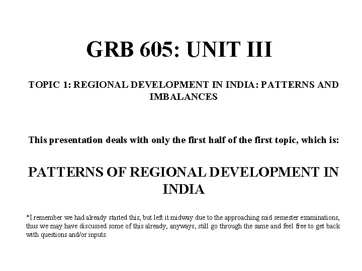 GRB 605: UNIT III TOPIC 1: REGIONAL DEVELOPMENT IN INDIA: PATTERNS AND IMBALANCES This