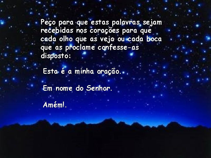 Peço para que estas palavras sejam recebidas nos corações para que cada olho que