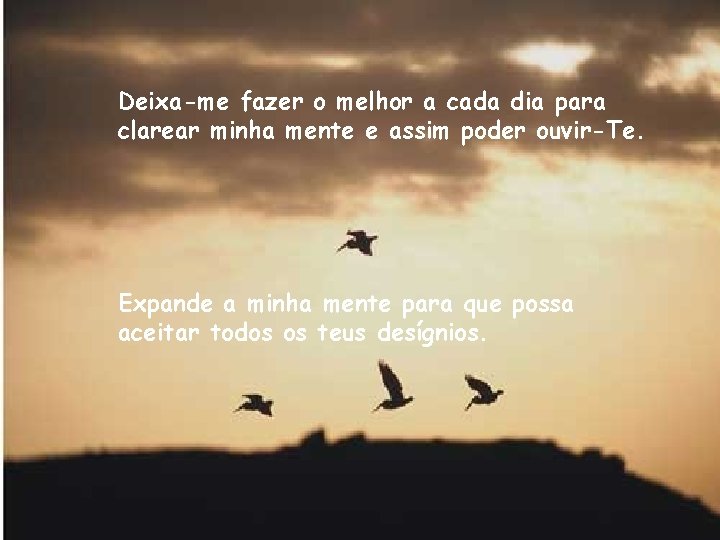 Deixa-me fazer o melhor a cada dia para clarear minha mente e assim poder