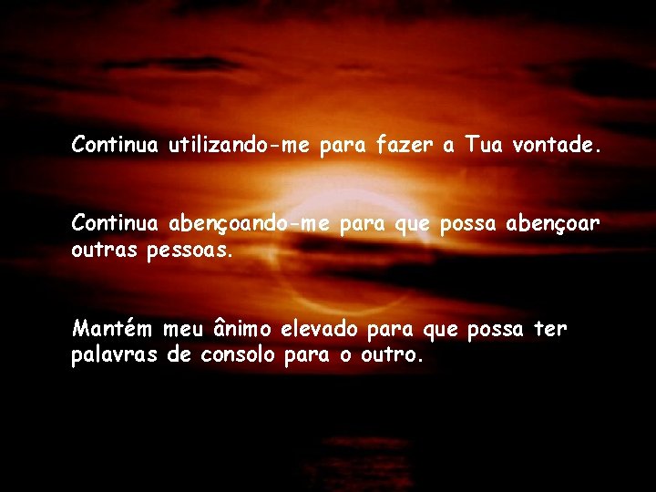 Continua utilizando-me para fazer a Tua vontade. Continua abençoando-me para que possa abençoar outras