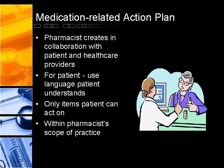 Medication-related Action Plan • Pharmacist creates in collaboration with patient and healthcare providers •