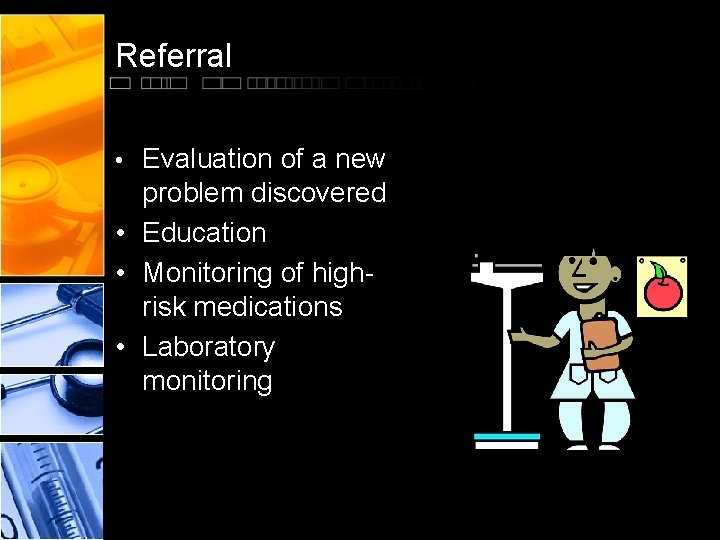 Referral • Evaluation of a new problem discovered • Education • Monitoring of highrisk Referral • Evaluation of a new problem discovered • Education • Monitoring of highrisk