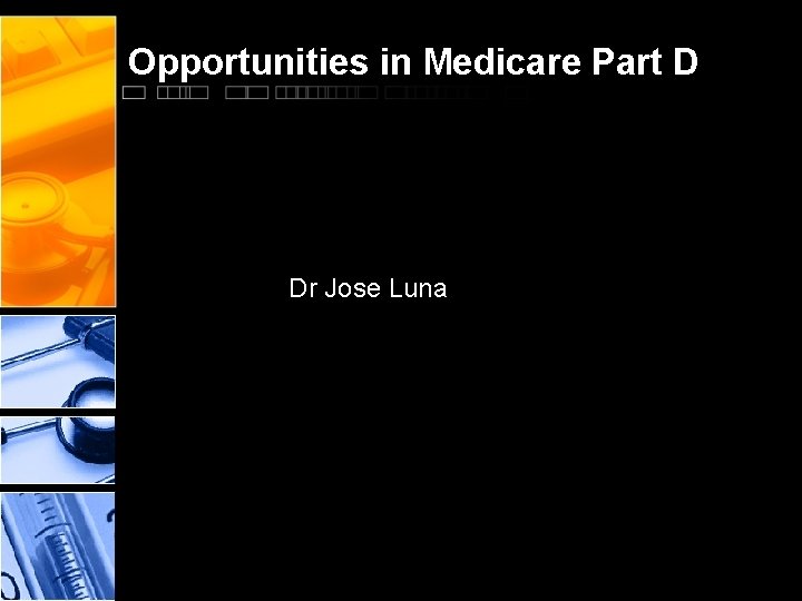 Opportunities in Medicare Part D Dr Jose Luna Opportunities in Medicare Part D Dr Jose Luna
