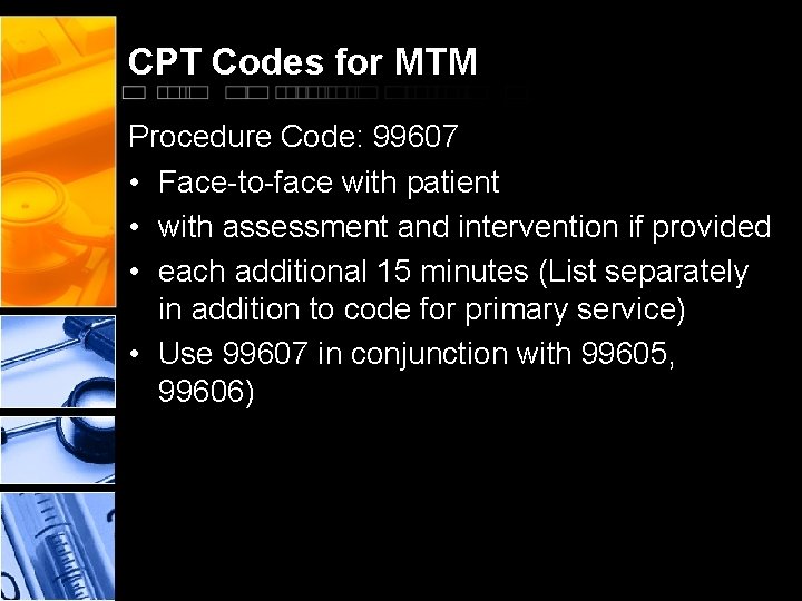 CPT Codes for MTM Procedure Code: 99607 • Face-to-face with patient • with assessment