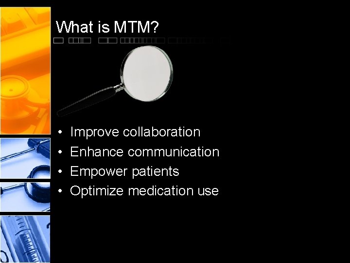 What is MTM? • • Improve collaboration Enhance communication Empower patients Optimize medication use