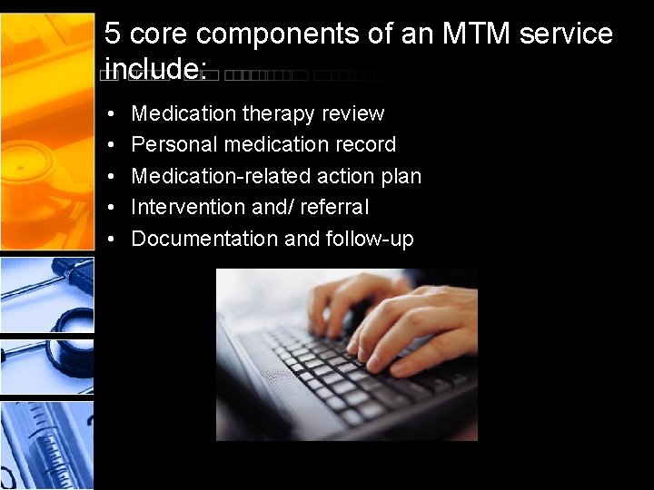 5 core components of an MTM service include: • • • Medication therapy review