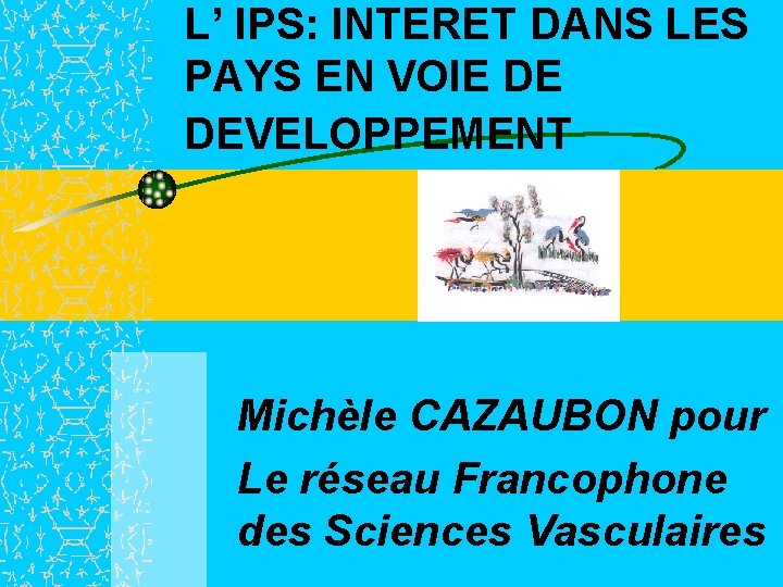 L’ IPS: INTERET DANS LES PAYS EN VOIE DE DEVELOPPEMENT Michèle CAZAUBON pour Le