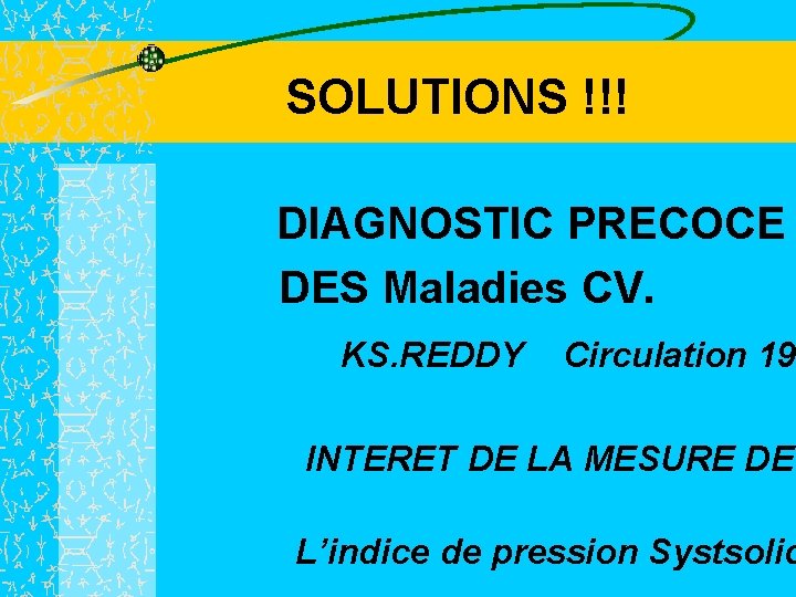 SOLUTIONS !!! DIAGNOSTIC PRECOCE DES Maladies CV. KS. REDDY Circulation 19 INTERET DE LA