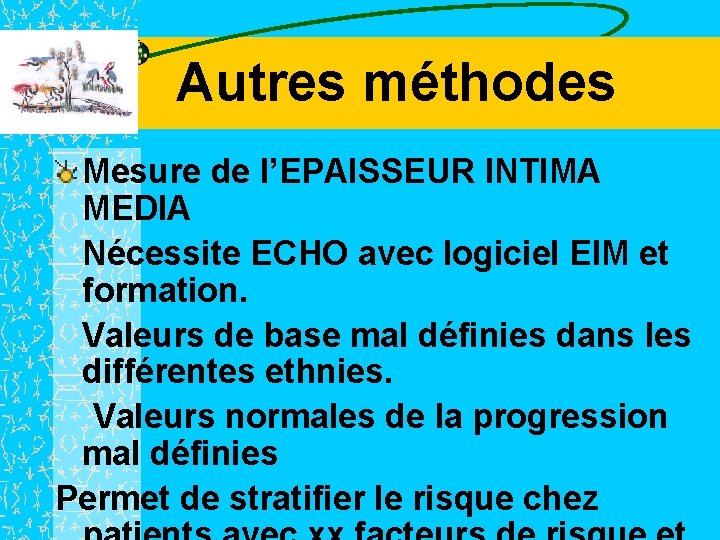 Autres méthodes Mesure de l’EPAISSEUR INTIMA MEDIA Nécessite ECHO avec logiciel EIM et formation.