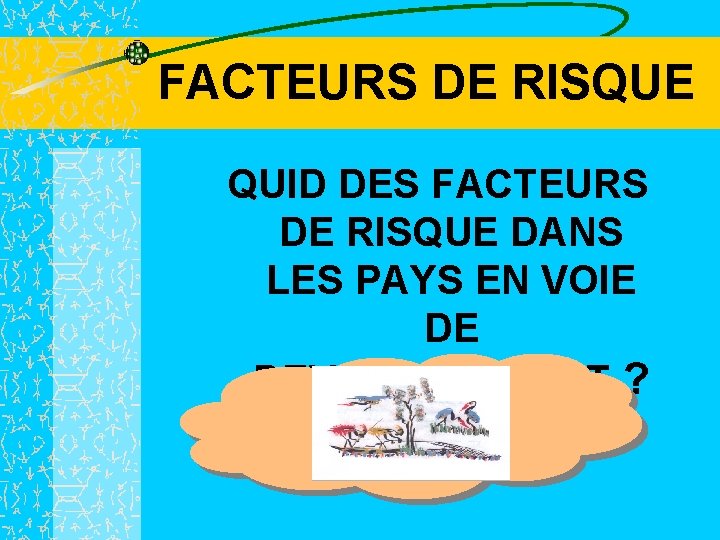 FACTEURS DE RISQUE QUID DES FACTEURS DE RISQUE DANS LES PAYS EN VOIE DE
