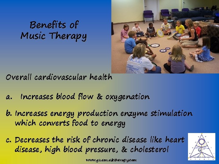 Benefits of Music Therapy Overall cardiovascular health a. Increases blood flow & oxygenation b.